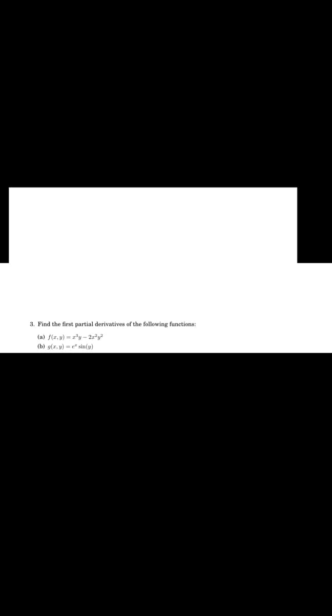 3. Find the first partial derivatives of the following functions:
(a) f(r, y) = r'y – 2.r*y?
(b) g(x, y) = e" sin(y)
