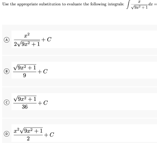 Use the appropriate substitution to evaluate the following integrals:
9x² + 1
+C
2/9x² +1
V9x2 + 1
+C
9
9x² + 1
+C
36
x² /9x² + 1
+C
2
