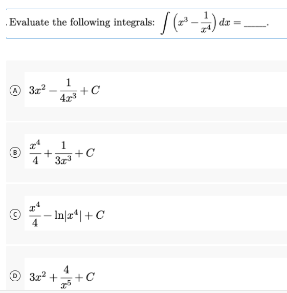 .Evaluate the following integrals: / (23
dx
x4
1
+C
4x3
A 3x2
-
B
4
1
+C
373
-- In\r*| + C
4
© 32" ++C
4
O 3x²
D.
