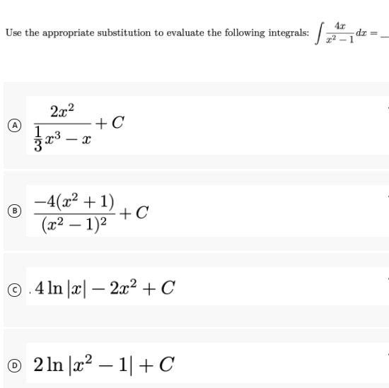 4x
Use the appropriate substitution to evaluate the following integrals: :
dr =
x² – 1
2x2
+C
-4(x² + 1)
+C
(x² – 1)2
-
© .4 ln |x| – 2x² + C
-
© 2 ln |x² – 1| + C

