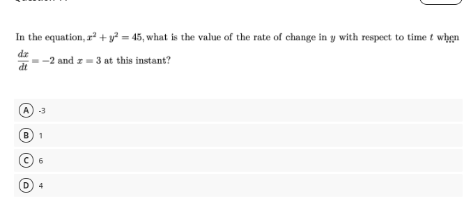 In the equation, r²+ y? = 45, what is the value of the rate of change in y with respect to time t when
dx
-2 and a = 3 at this instant?
dt
A
-3
В
1
4
