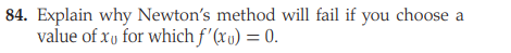 84. Explain why Newton's method will fail if you choose a
value of xu for which f '(xu) = 0.
