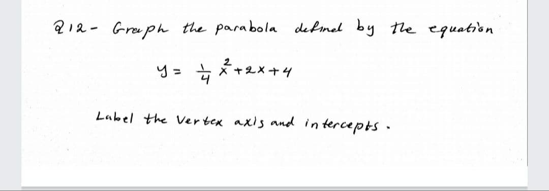 212- Gruph the parabola defmel by the equation
2
×ャ2X+イ
%3D
Label the Vertex axis and in tercepts ·
