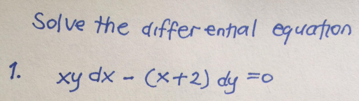 1.
Solve the differential equation
xy dx = (x+2) dy
=O