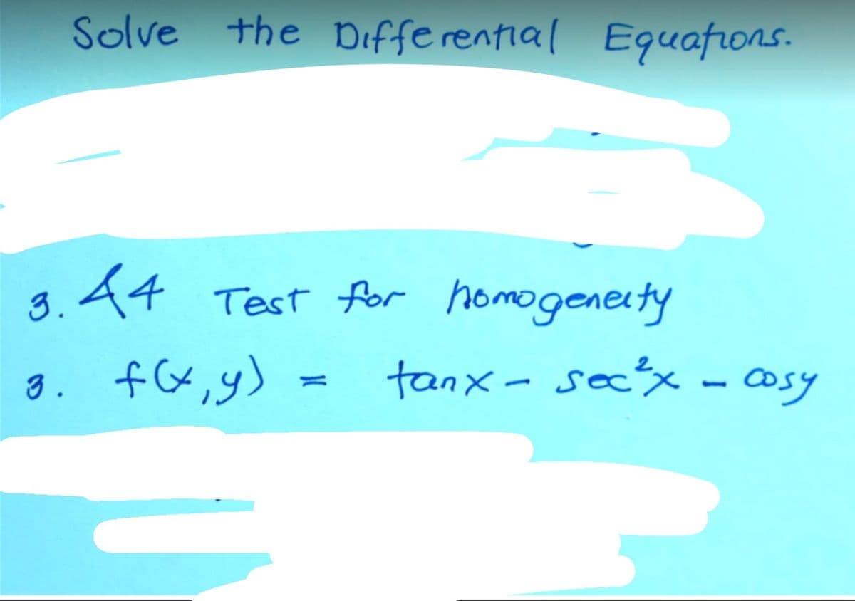 Solve the Differential Equations.
3.44
3. f(x, y) =
Test for homogeneity
tanx - sec²x - cosy