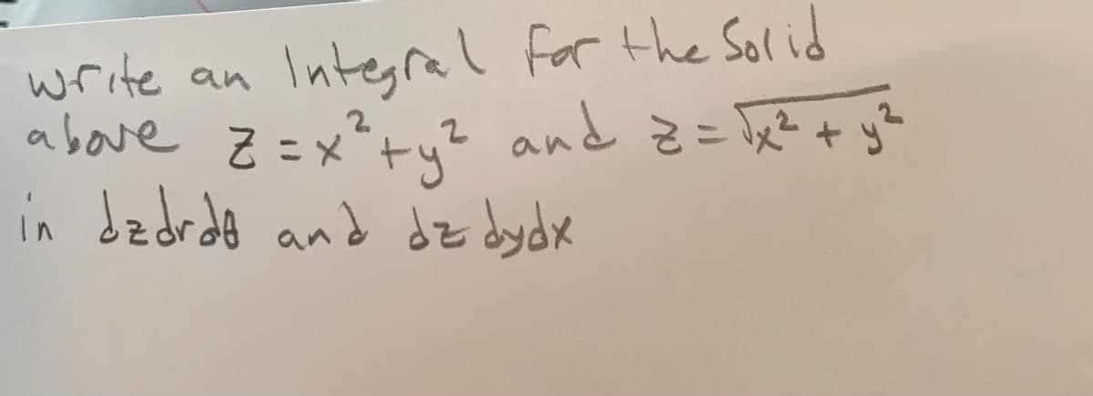 write an
Integral for the Solid
above Z =x?+y? and z=Tx? + y?
2.
