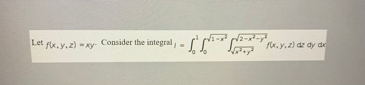 .1
Let f(x, y, z) = xy
Consider the integral,
f(x, y, z) dz dy dx
