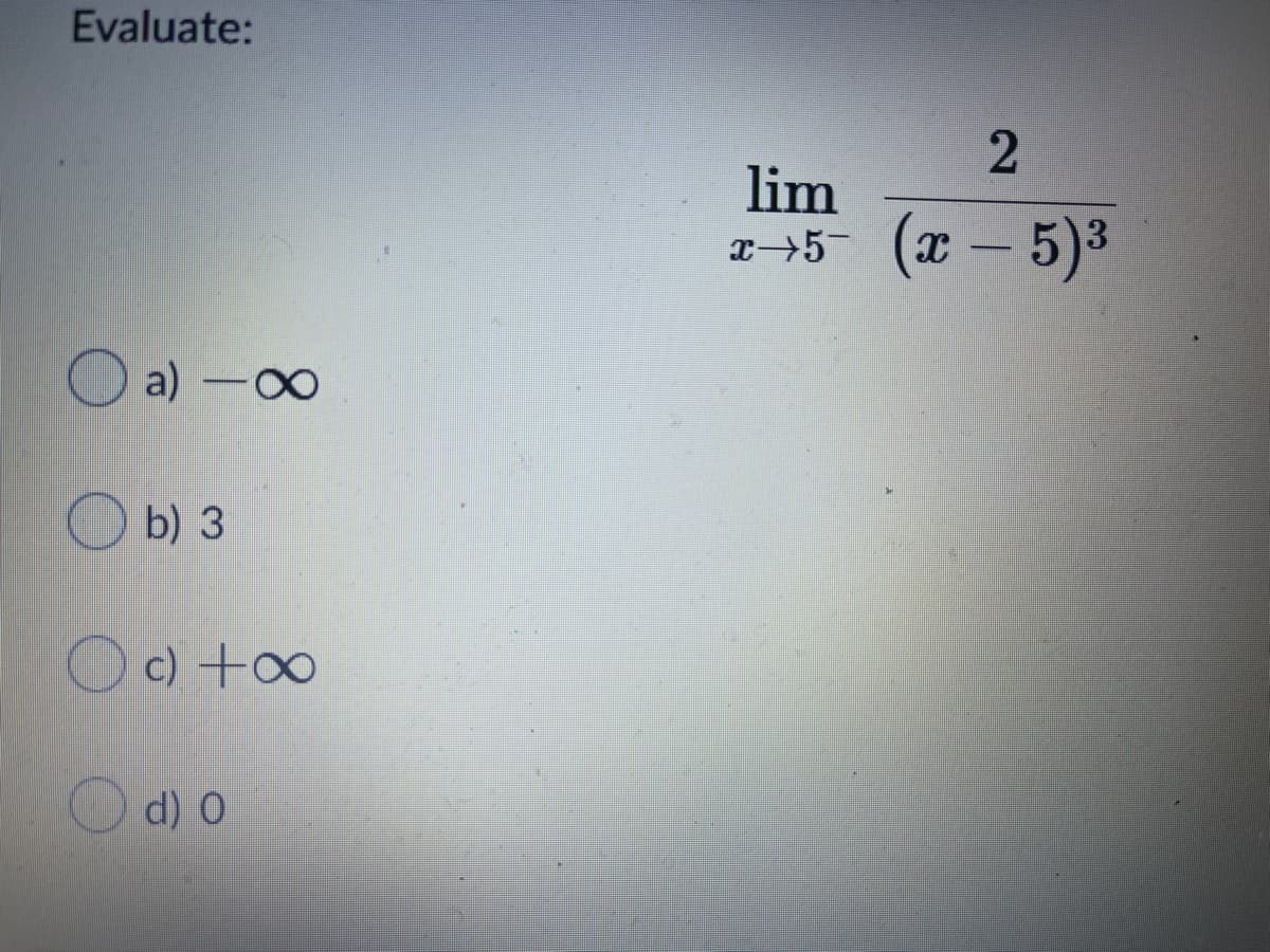 Evaluate:
lim
(x – 5)3
O a) -00
b) 3
c) +0
O d) O
2)
