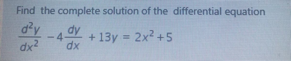 Find the complete solution of the differential equation
d²y
dy
-D4
+ 13y = 2x² +5
