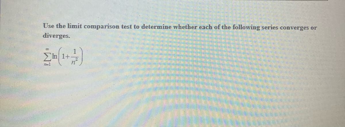 Use the limit comparison test to determine whether each of the following series converges or
diverges.
1
1+
