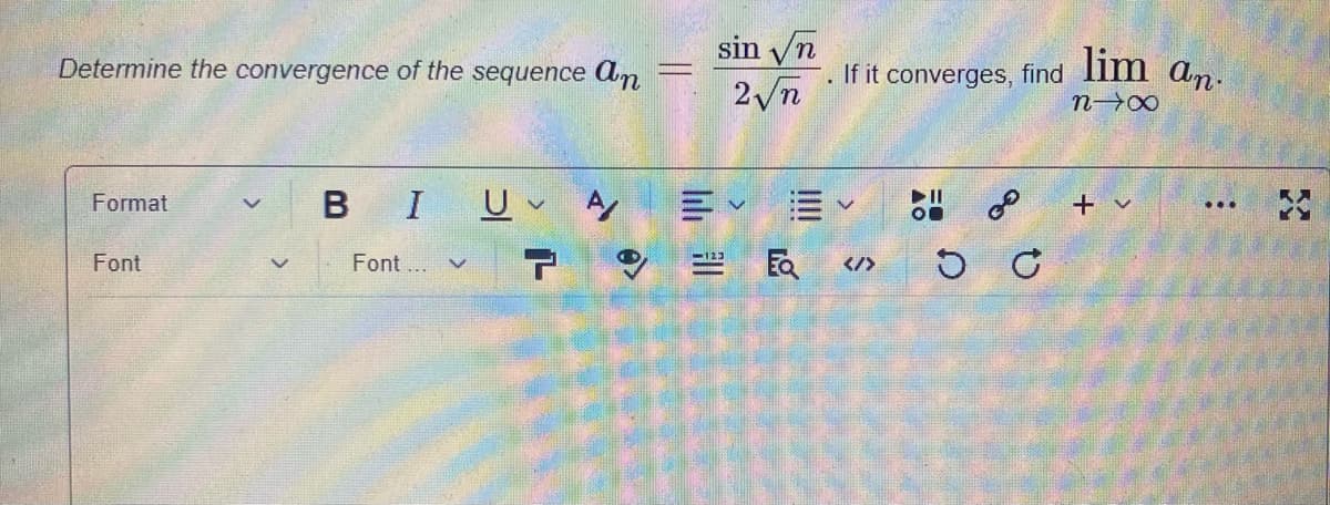 sin vn
lim an-
Determine the convergence of the sequence an
If it converges, find
n 00
B I
三v =。
Format
+ v
...
Font
Font ...
</>
四 。
