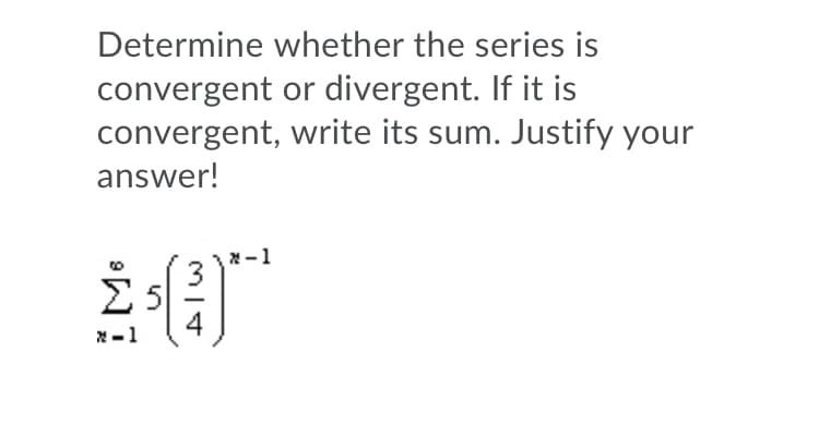 Determine whether the series is
convergent or divergent. If it is
convergent, write its sum. Justify your
answer!
x-1
*-1
