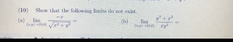 ortfolio
(10) Show that the following limits do not exist.
-I
(a) lim
(v) (0,0) √√² + y²
(b) lim
(p) (0,0)
y³ + x³
ry²
