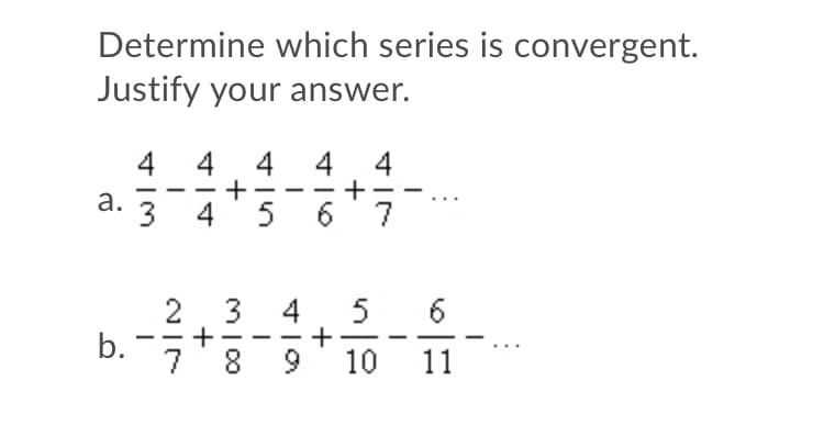 Determine which series is convergent.
Justify your answer.
4 4 4 4
4
3
5
7
5
2
b.
3
4
+
10
8
11
+
+
+
a.

