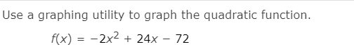 Use a graphing utility to graph the quadratic function.
f(x) = -2x2 + 24x – 72
