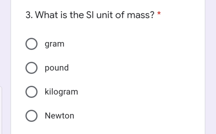 3. What is the Sl unit of mass?
gram
O pound
kilogram
O Newton
