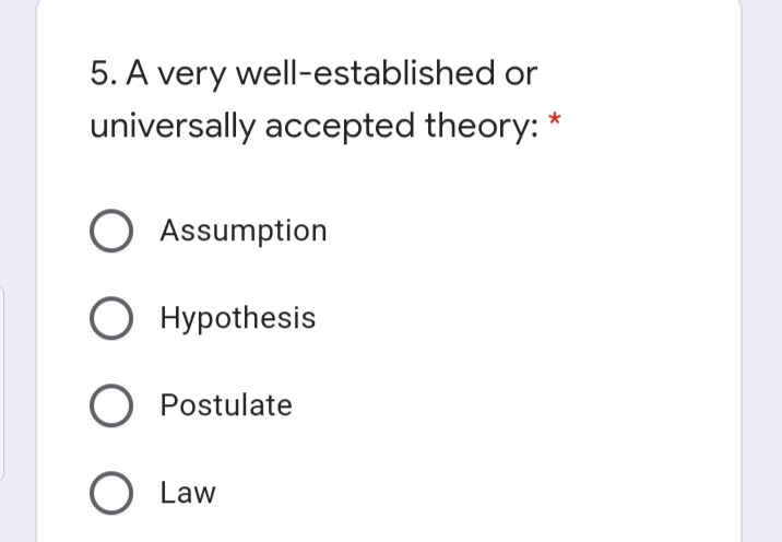 5. A very well-established or
universally accepted theory: *
O Assumption
O Hypothesis
Postulate
Law

