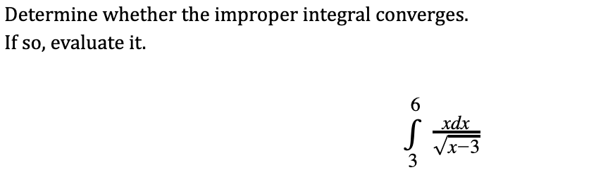 Determine whether the improper integral converges.
If so, evaluate it.
S
6.
xdx
Vx-3
3
