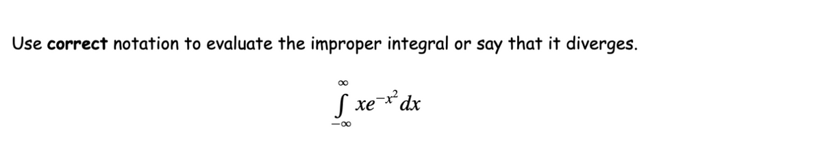 Use correct notation to evaluate the improper integral
or say that it diverges.
00
S xe-xdx
-00
