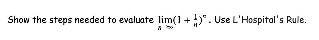 Show the steps needed to evaluate lim(1 +
Y" .
Use L'Hospital's Rule.
