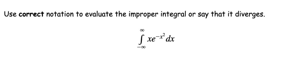 Use correct notation to evaluate the improper integral
or say that it diverges.
00
S xe-xdx
-00
