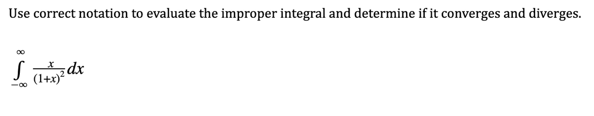 Use correct notation to evaluate the improper integral and determine if it converges and diverges.
(1+x)?
-00
