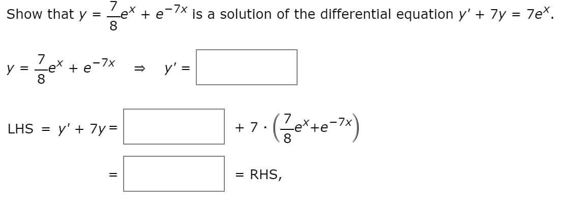 Show that y =
8
-7x
+ e
is a solution of the differential equation y' + 7y = 7ex.
-7x
y =
+ e
8
y' =
-7x
y' + 7y=
+ 7 .
8.
LHS
RHS,
II
