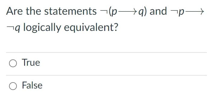 Are the statements ¬(p>q) and ¬p-
¬g logically equivalent?
O True
O False

