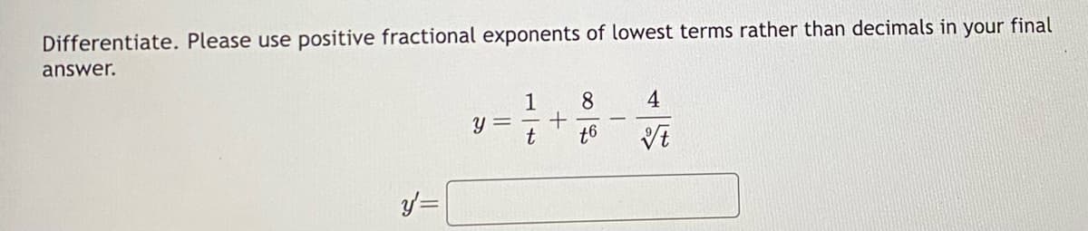 Differentiate. Please use positive fractional exponents of lowest terms rather than decimals in your final
answer.
y' =
Y
-
1 8
+
t t6
4
vt