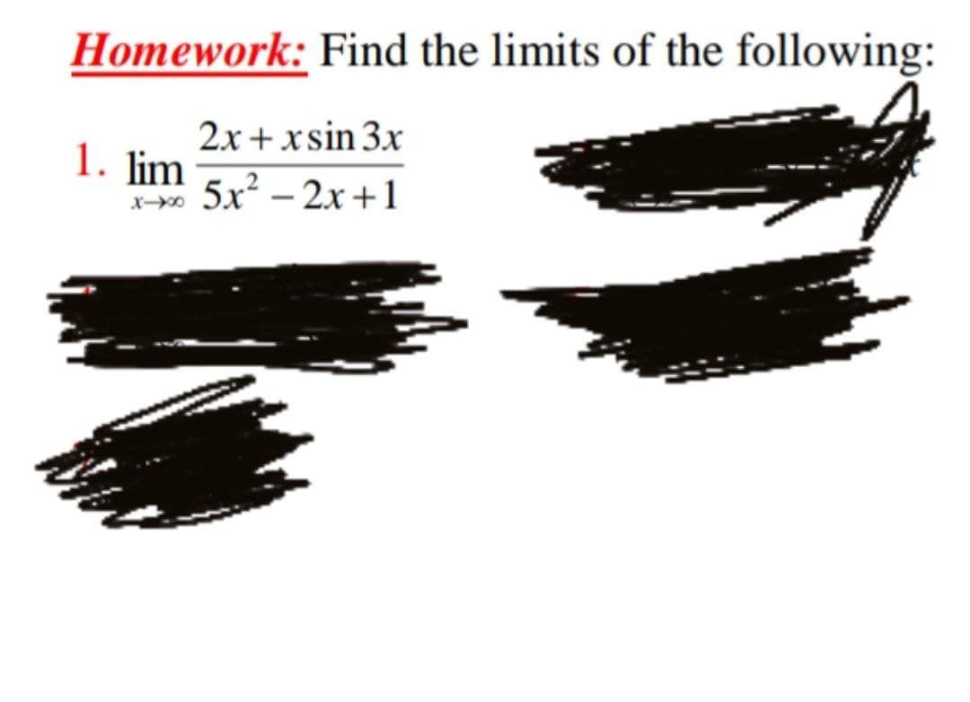 Homework: Find the limits of the following:
2x +xsin 3x
1. lim
» 5x - 2x +1
