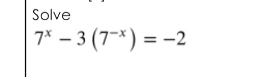 Solve
7* – 3 (7~×) = -2
