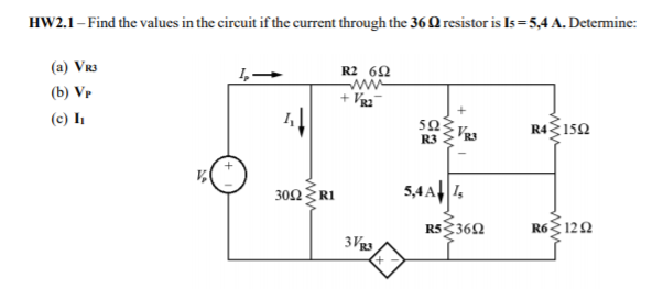 HW2.1- Find the values in the circuit if the current through the 36Q resistor is Is =5,4 A. Determine:
(a) Vr3
R2 62
(b) Vr
+ Vg2
(c) I,
50
R4 150
R3
30Ω Ri
5,4A||1,
R53362
R6 12Ω
