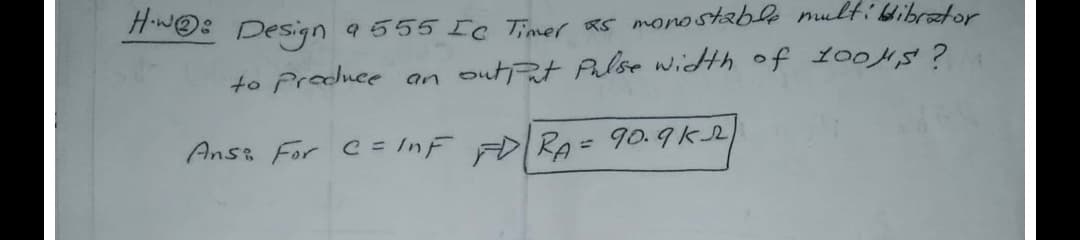 Design 9555 IC Timer Rs monostable multibdibretor
to Praduce an outt Pulse with of 1005?
Ans For C= InF DRA = 90.9K2
