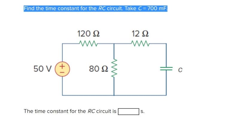 Find the time constant for the RC circuit. Take C= 700 mF.
120 2
12 2
50 V (+
80 Ω
C
The time constant for the RC circuit is
S.

