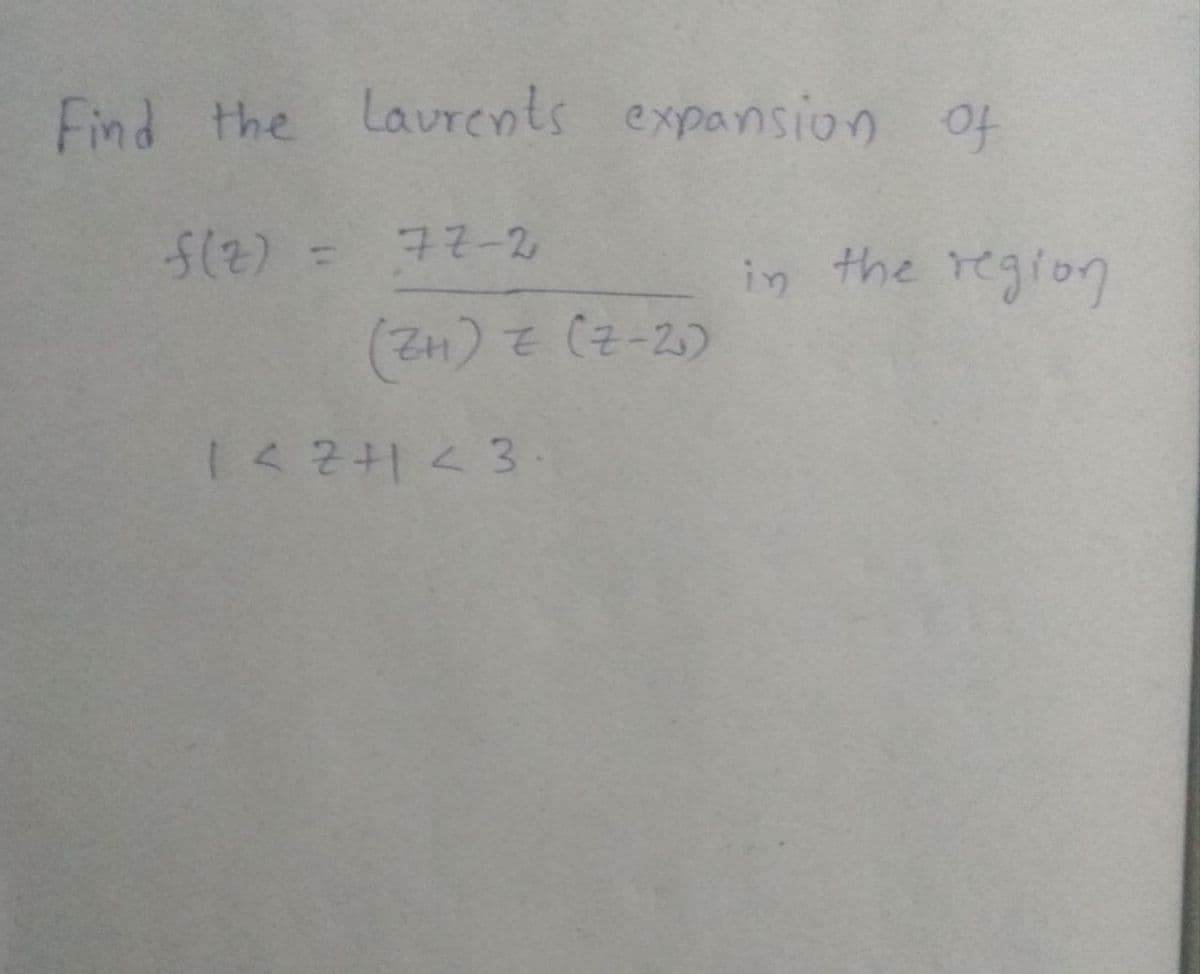Find the Laurents expansion of
そ-2
in the region
1< 2+1 <3.

