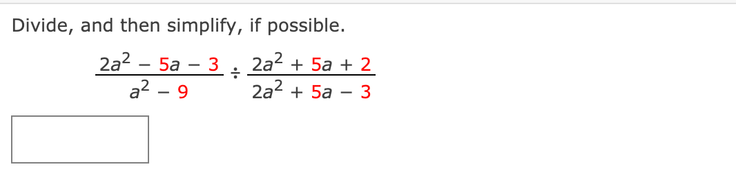 Divide, and then simplify, if possible.
2a? - 5а — 3
a? - 9
2а2 + 5а + 2
2a2 + 5a – 3
-
