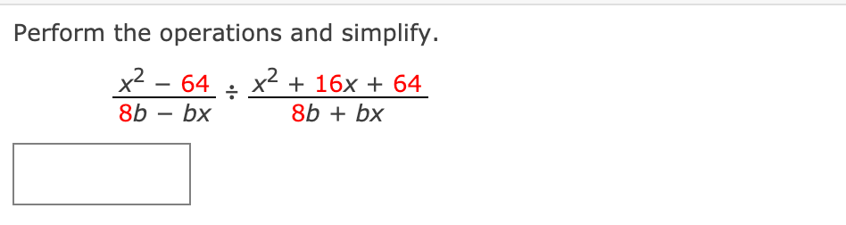 Perform the operations and simplify.
x2 - 64
x2 + 16x + 64
8b – bx
8b + bx
