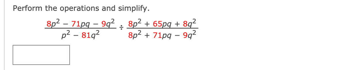 Perform the operations and simplify.
8p2 – 71pg – 9q²
p? - 81q?
8p2 + 65pg + 8q²
8p2 + 71pq – 9q?
-
