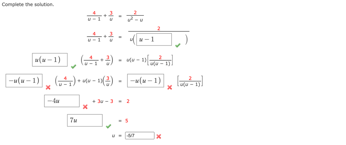 Complete the solution.
4
+
1
u
- U
2
3
+
u
4
u - 1
и —
- 1
и(и — 1)
4
u(u – 1)
|
%D
u - 1
u(u – 1)
—и (и — 1)
-u (и — 1)
4
2
+ u(u – 1)(2)
%3D
и — 1
lu(u – 1).
-4u
+ Зи — З
2
7u
= 5
u =
-5/7
II
