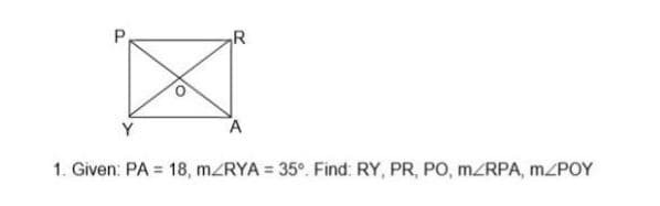 Y
A
1. Given: PA = 18, mZRYA = 35°. Find: RY, PR, PO, mZRPA, MZPOY
%3D
