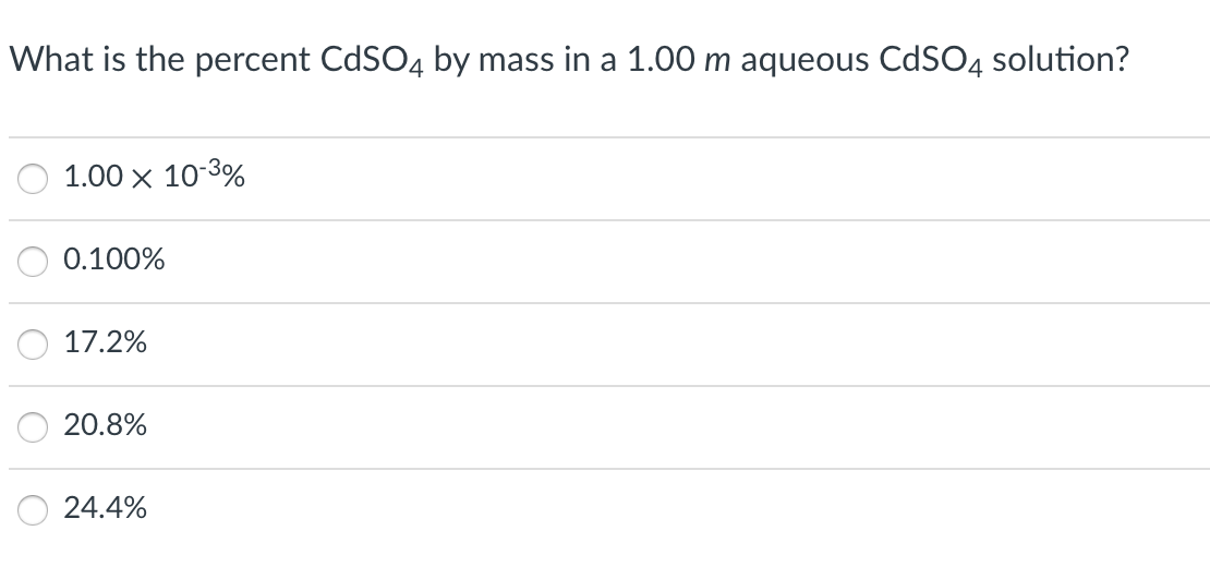 What is the percent CdSO4 by mass in a 1.00 m aqueous CdSO4 solution?
1.00 x 10-3%
0.100%
17.2%
20.8%
24.4%
