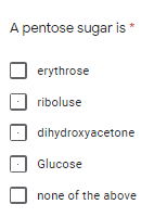 A pentose sugar is *
erythrose
riboluse
dihydroxyacetone
Glucose
none of the above
