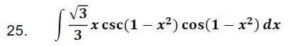V3
-x csc(1 – x²) cos(1 – x²) dx
3
25.
