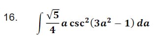 16.
V5
- a csc²(3a² – 1) da
4
