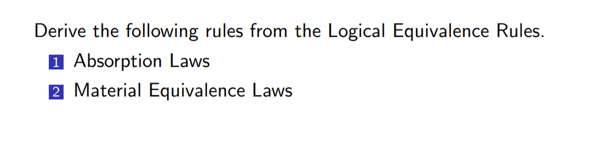 Derive the following rules from the Logical Equivalence Rules.
1 Absorption Laws
2 Material Equivalence Laws
