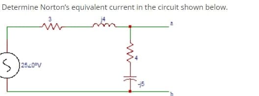 Determine Norton's equivalent current in the circuit shown below.
S
2540°V
wilt