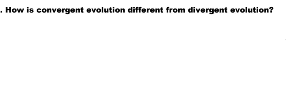 . How is convergent evolution different from divergent evolution?
