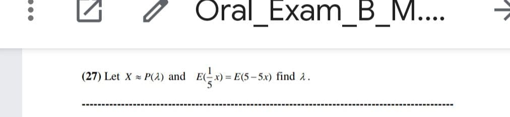 Oral_Exam_ B_M....
(27) Let X P(1) and
= E(5-5x) find 2.
