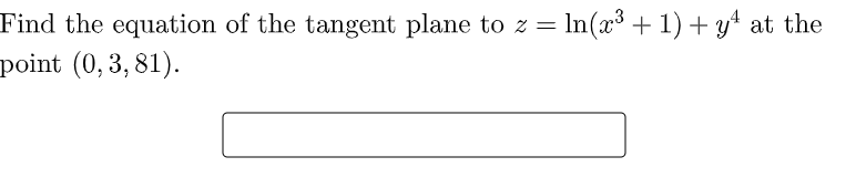 Find the equation of the tangent plane to z = In(x³ + 1) + y4 at the
point (0,3, 81).
