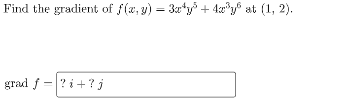Find the gradient of f(x, y) = 3xty3 + 4x°y® at (1, 2).
grad f =|? i + ? j
